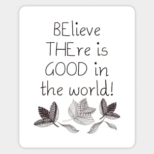 Be the Good Believe There is Good in the World Magnet